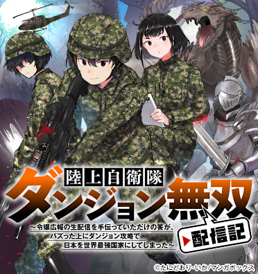 陸上自衛隊ダンジョン無双配信記～令嬢広報の生配信を手伝っていただけの筈が、バズった上にダンジョン攻略で日本を世界最強国家にしてしまった～