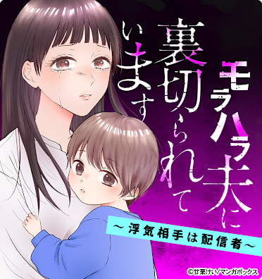 モラハラ夫に裏切られています~浮気相手は配信者~