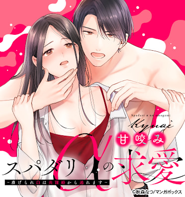 スパダリαの甘咬み求愛~虐げられΩは共謀婚から逃れます~